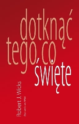 Robert J. Wicks - Dotknąć tego co święte
