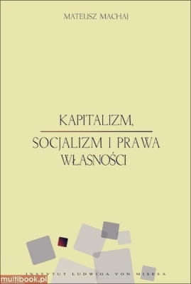 Mateusz Machaj - Kapitalizm, socjalizm i prawa własności