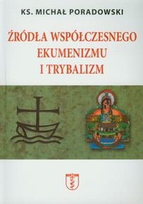 Ks. Michał Poradowski - Źródła współczesnego ekumenizmu i trybalizmu
