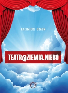 Kazimierz Braun - Teatr@Ziemia.Niebo