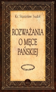 Ks. Stanisław Sudoł - Rozważania o męce Pańskiej