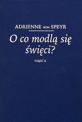 Adrienne von Speyr - O co modlą się święci?