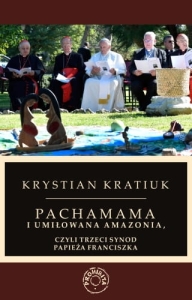 Krystian Kratiuk - Pachamama i umiłowana Amazonia, czyli trzeci synod papieża Franciszka EBOOK