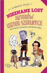 Sławomir Koper - Nieznane losy autorów lektur szkolnych. Wstydliwe tajemnice mistrzów pióra