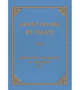 Józef Sierociński (opr.) - Armja polska we Francji. Dzieje wojsk gen. Hallera na Obczyźnie