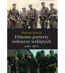 Mariusz Solecki - Filmowe portrety żołnierzy wyklętych (1947-2017)
