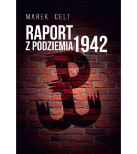 Marek Celt - Raport z podziemia 1942