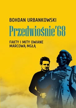 Bohdan Urbankowski - Przedwiośnie ’68. Fakty i mity owiane marcową mgłą