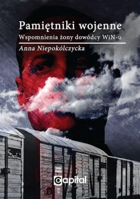 Anna Niepokólczycka - Pamiętniki wojenne. Wspomnienia żony dowódcy WiN-u