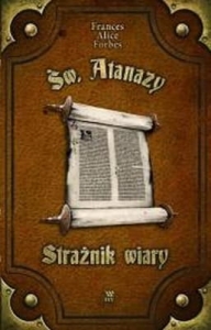 Frances Alice Forbes - Św. Atanazy. Strażnik wiary
