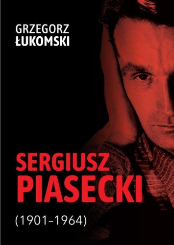 Grzegorz Łukomski – Sergiusz Piasecki (1901-1964) Przestrzenie wolności antykomunisty ideowego. Studium historyczne