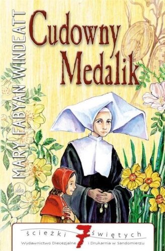Mary Fabyan Windeatt - Cudowny medalik. Opowieść o św. Katarzynie Laboure