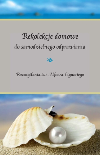 Rekolekcje domowe do samodzielnego odprawiania. Rozmyślania św. Alfonsa Liguoriego