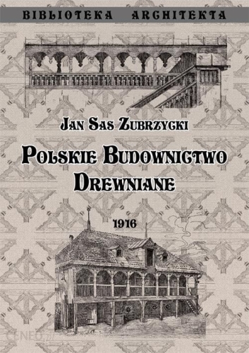 Jan Sas Zubrzycki - Polskie budownictwo drewniane