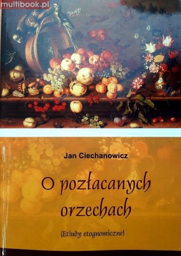 Jan Ciechanowicz – O pozłacanych orzechach (Etiudy etognomiczne)