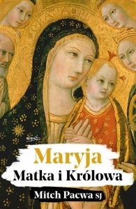 Mitch Pacwa SJ – Maryja. Matka i Królowa