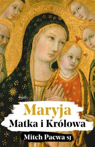 Mitch Pacwa SJ – Maryja. Matka i Królowa