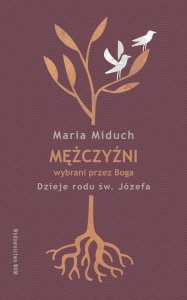 Maria Miduch – Mężczyźni wybrani przez Boga. Dzieje rodu św. Józefa