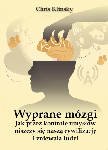 Chris Klinsky – Wyprane mózgi. Jak przez kontrolę umysłów niszczy się naszą cywilizację i zniewala ludzi