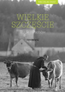 Nicolas Diat – Wielkie Szczęście Życie Mnichów Opowieść