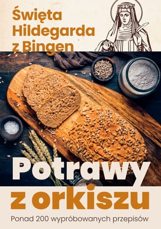 Święta Hildegarda z Bingen Potrawy z orkiszu. Ponad 200 wypróbowanych przepisów
