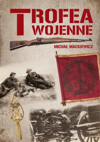 Michał Mackiewicz – Trofea wojenne. Znaki chwały żołnierza polskiego