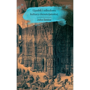 John Senior – Upadek i odbudowa kultury chrześcijańskiej