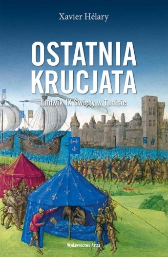 Xavier Hélary – Ostatnia krucjata. Ludwik IX Święty w Tunisie