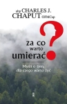 Abp Charles J. Chaput - Za co warto umierać? Myśli o tym, dla czego warto żyć