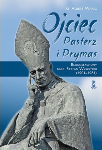 Ks. Albert Warso - Ojciec. Pasterz i Prymas, błogoslawiony kard. Stefan Wyszyński 1901-1981