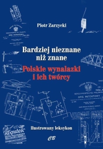 Piotr Zarzycki - Bardziej nieznane niż znane.  Polskie wynalazki i ich twórcy