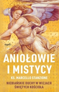 Marcello Stanzione - Aniołowie i mistycy. Niebiańskie duchy w wizjach świętych Kościoła
