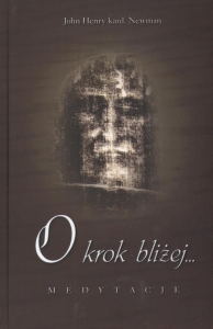 John Henry kard. Newman - O krok bliżej...  Medytacje