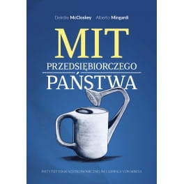 Deirdre McCloskey, Alberto Mingardi - Mit przedsiębiorczego państwa