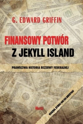 G. Edward Griffin - Finansowy potwór z Jekyll Island Prawdziwa historia Rezerwy Federalnej