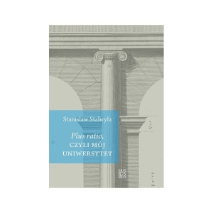 Stanisław Stabryła - Plus ratio, czyli mój uniwersytet