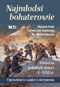 Wojciech Polak, Sylwia Galij-Skarbińska, ks. Michał Damazyn - Najmłodsi bohaterowie. Historia polskich dzieci X - XXI w. Opowieści o walce i cierpieniu
