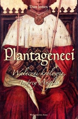 Dan Jones - Plantageneci. Waleczni królowie, twórcy Anglii