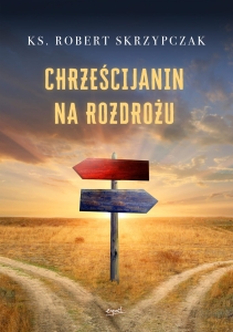 Ks. Robert Skrzypczak - Chrześcijanin na rozdrożu