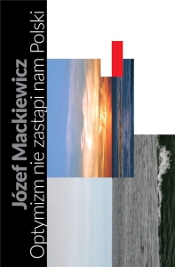 Józef Mackiewicz - Optymizm nie zastąpi nam Polski