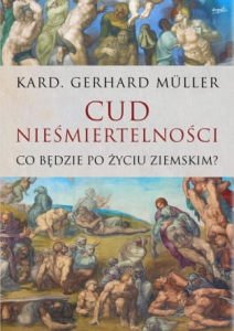 Kard. Gerhard Müller - Cud nieśmiertelności. Co będzie po życiu ziemskim?