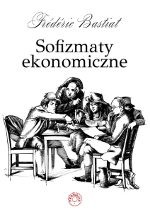 Frederic Bastiat - Sofizmaty ekonomiczne
