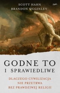 Scott Hahn, Brandon McGinley - Godne to i sprawiedliwe. Dlaczego cywilizacja nie przetrwa bez prawdziwej religii