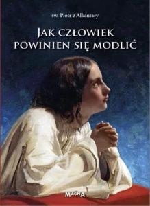 Św. Piotr z Alkantary - Jak człowiek powinien się modlić