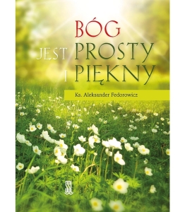 Ks. Aleksander Fedorowicz - Bóg jest prosty i piękny