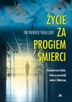 Patrick Theillier - Życie za progiem śmierci. Świadectwa ludzi, którzy przeżyli śmierć kliniczną