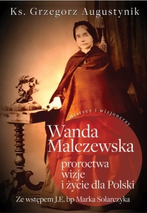 Ks. Grzegorz Augustyniak - Wanda Malczewska. Proroctwa, wizje i życie dla Polski