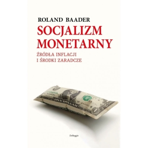 Roland Baader - Socjalizm monetarny. Źródła inflacji i środki zaradcze