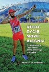 Przemysław Stupnowicz - Kiedy życie mówi: biegnij. O maratonach i zasadach, które zmieniają wszystko