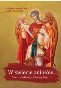 Ks. Marcello Stanzione, Andrea Franchini - W świecie aniołów. Stróże, wysłannicy, śpiewacy Boga